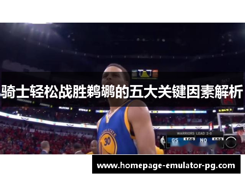 骑士轻松战胜鹈鹕的五大关键因素解析 骑士轻松战胜鹈鹕的五大关键因素解析