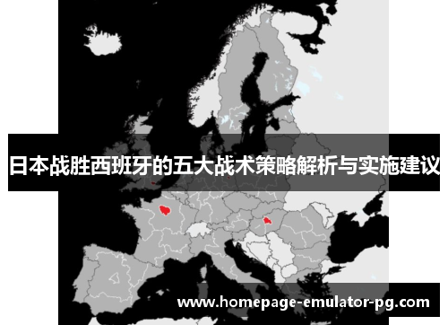日本战胜西班牙的五大战术策略解析与实施建议