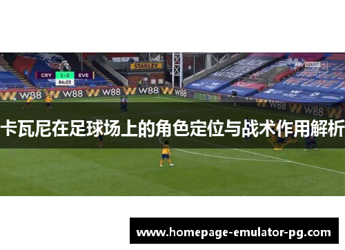 卡瓦尼在足球场上的角色定位与战术作用解析