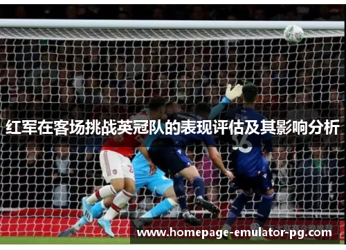 红军在客场挑战英冠队的表现评估及其影响分析 红军在客场挑战英冠队的表现评估及其影响分析