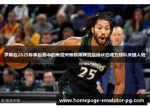 罗斯在2025年季后赛中的表现突破极限展现巅峰状态成为球队关键人物