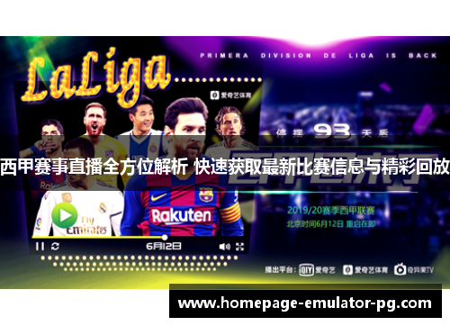 西甲赛事直播全方位解析 快速获取最新比赛信息与精彩回放