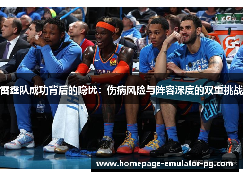雷霆队成功背后的隐忧：伤病风险与阵容深度的双重挑战
