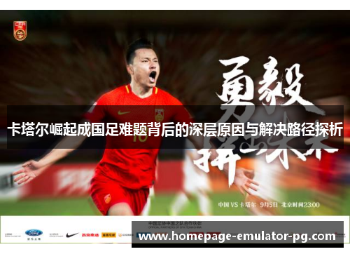 卡塔尔崛起成国足难题背后的深层原因与解决路径探析 卡塔尔崛起成国足难题背后的深层原因与解决路径探析