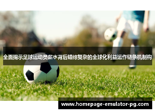 全面揭示足球运动员薪水背后错综复杂的全球化利益运作链条机制构 全面揭示足球运动员薪水背后错综复杂的全球化利益运作链条机制构