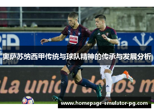 奥萨苏纳西甲传统与球队精神的传承与发展分析