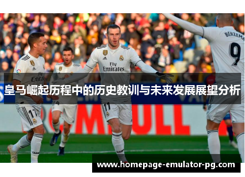 皇马崛起历程中的历史教训与未来发展展望分析