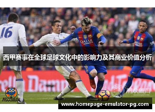 西甲赛事在全球足球文化中的影响力及其商业价值分析