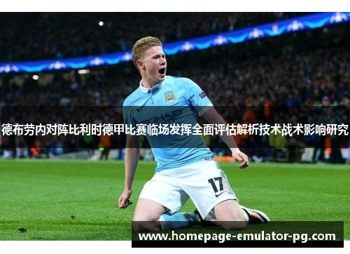 德布劳内对阵比利时德甲比赛临场发挥全面评估解析技术战术影响研究