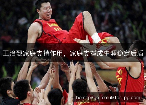 王治郅家庭支持作用,家庭支撑成生涯稳定后盾 王治郅家庭支持作用,家庭支撑成生涯稳定后盾